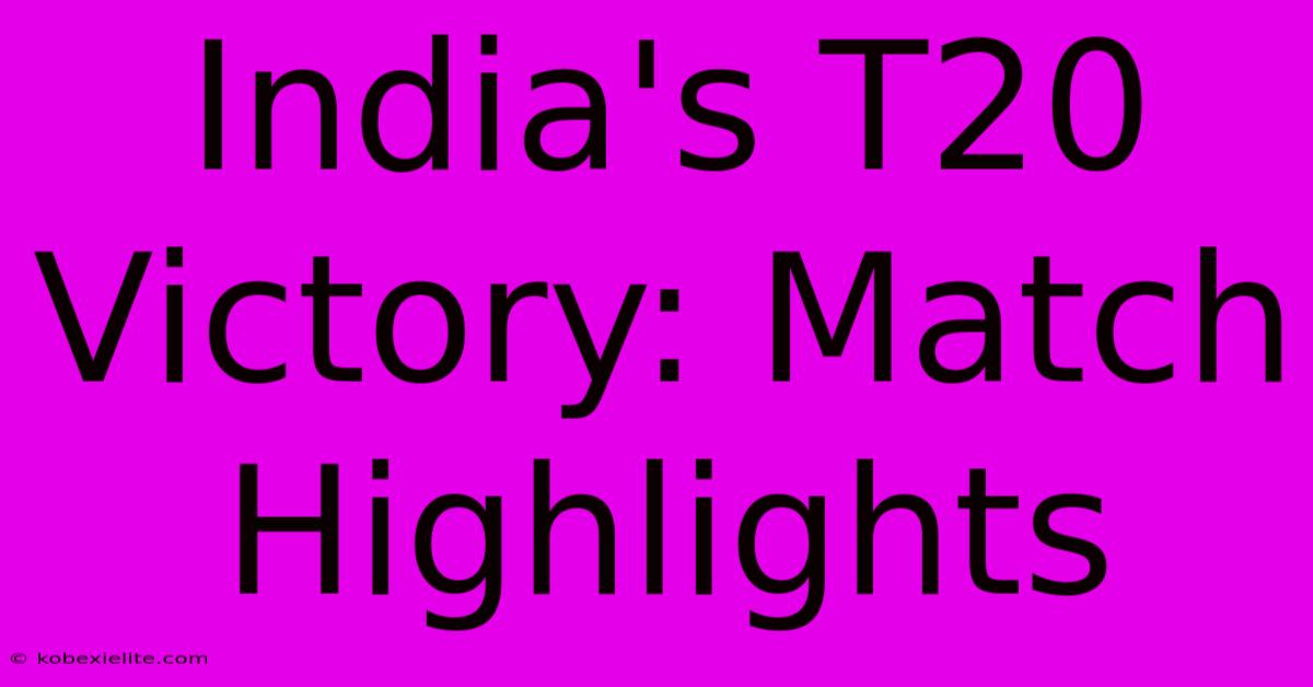 India's T20 Victory: Match Highlights