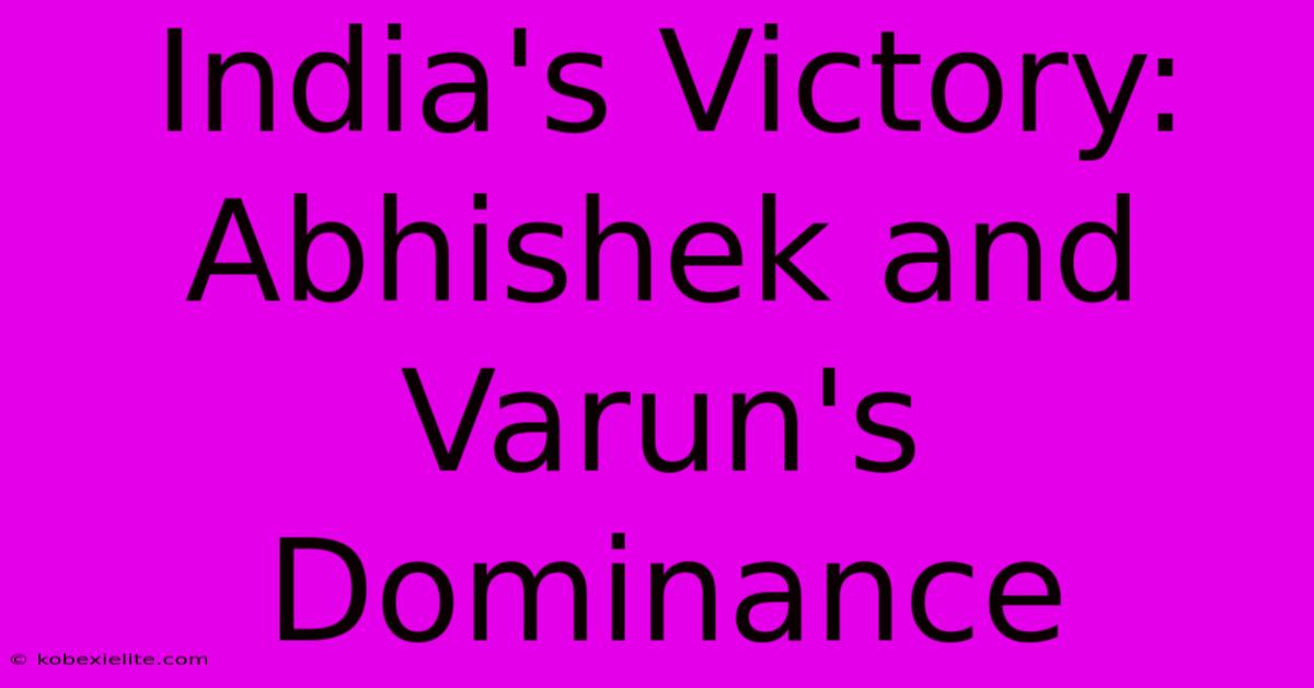 India's Victory: Abhishek And Varun's Dominance