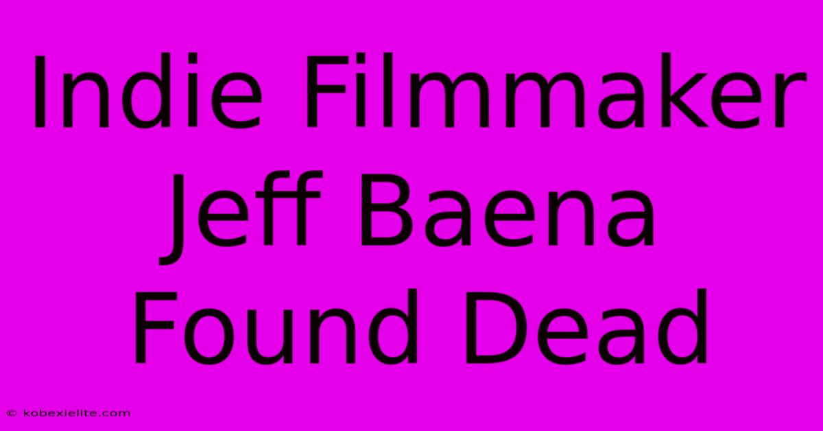 Indie Filmmaker Jeff Baena Found Dead