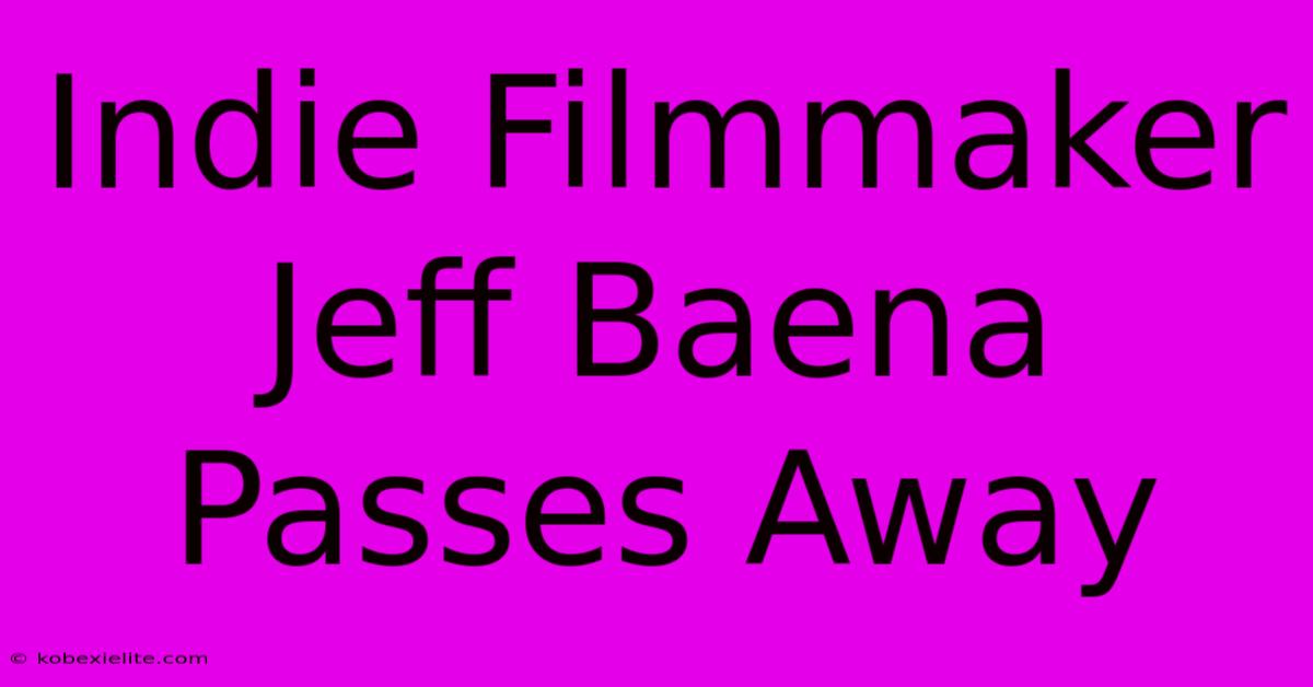 Indie Filmmaker Jeff Baena Passes Away