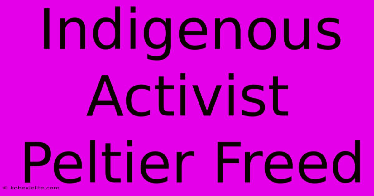 Indigenous Activist Peltier Freed