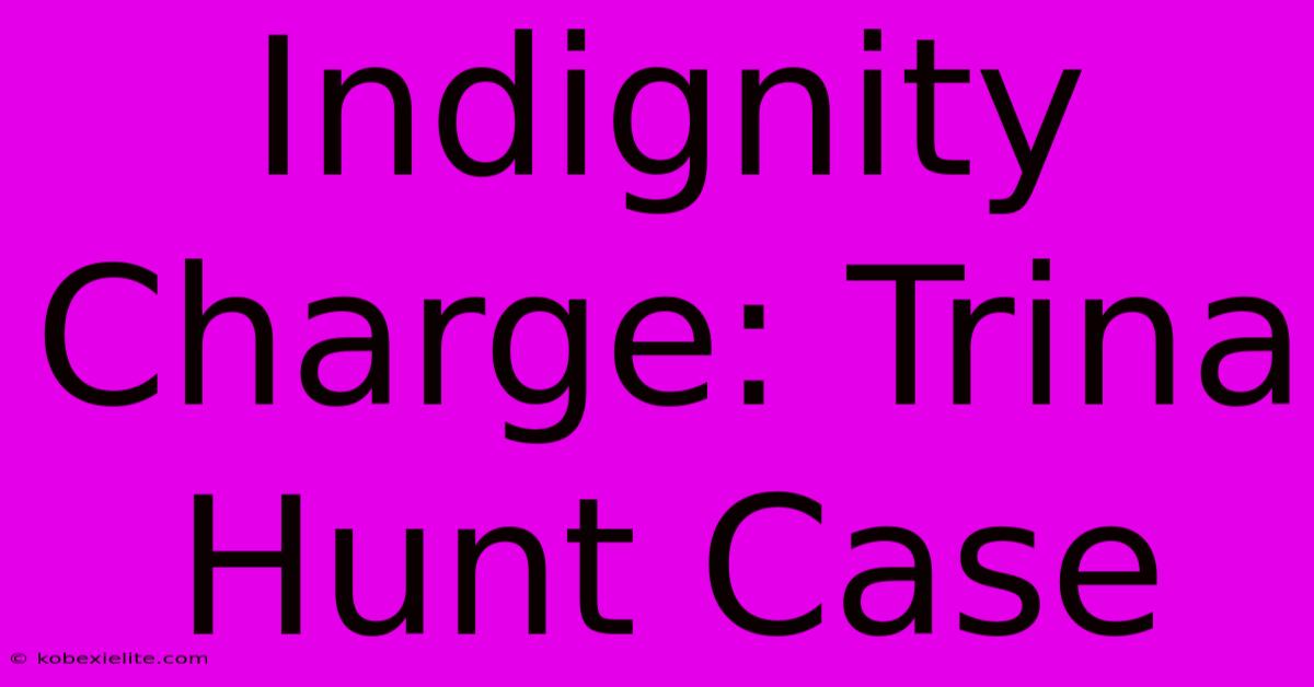 Indignity Charge: Trina Hunt Case