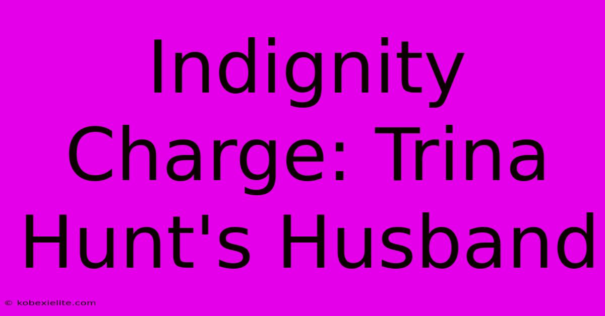 Indignity Charge: Trina Hunt's Husband