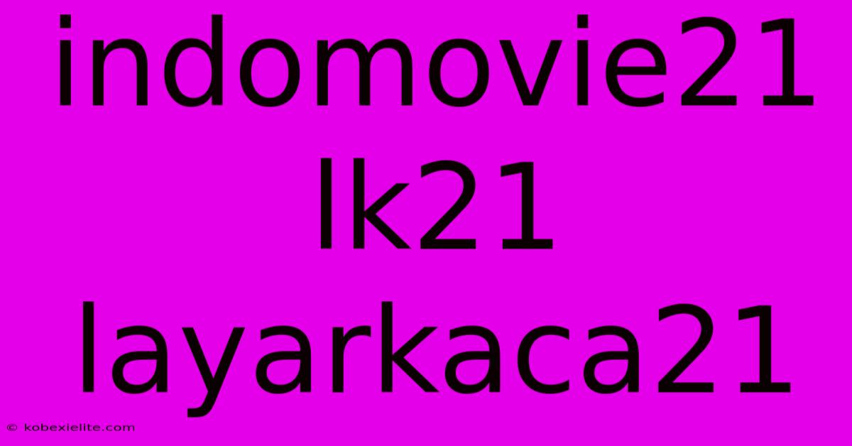 Indomovie21 Lk21 Layarkaca21