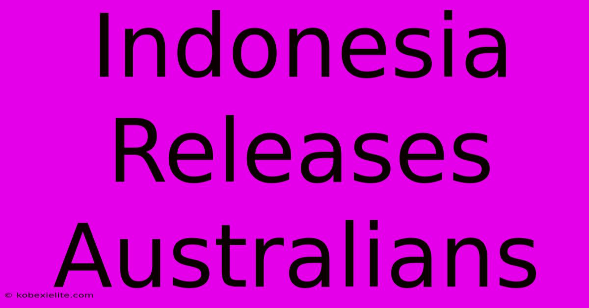 Indonesia Releases Australians Indonesia Releases Australians