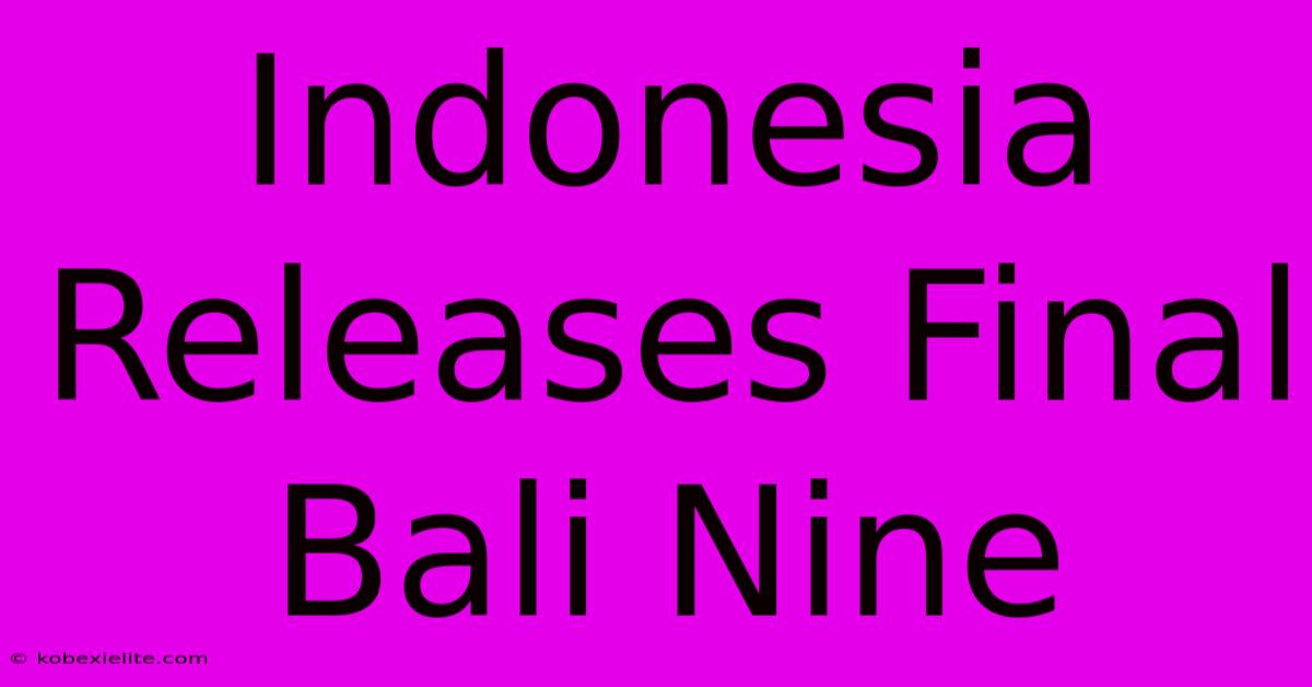 Indonesia Releases Final Bali Nine Indonesia Releases Final Bali Nine