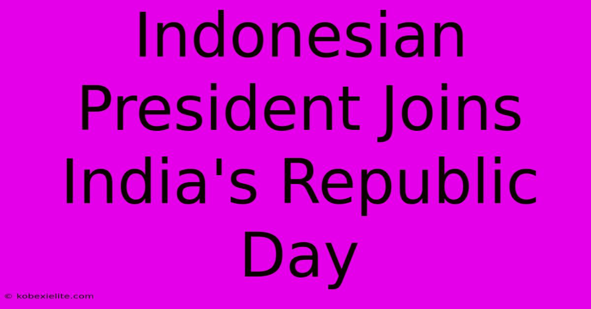 Indonesian President Joins India's Republic Day