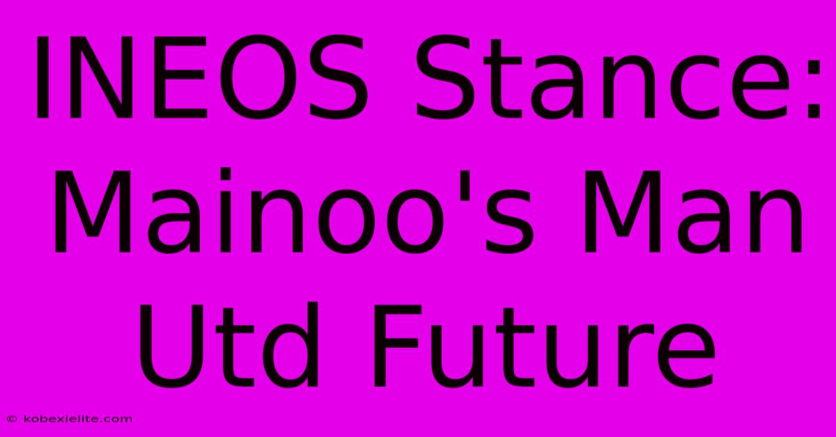 INEOS Stance: Mainoo's Man Utd Future