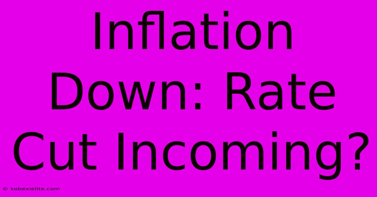 Inflation Down: Rate Cut Incoming?