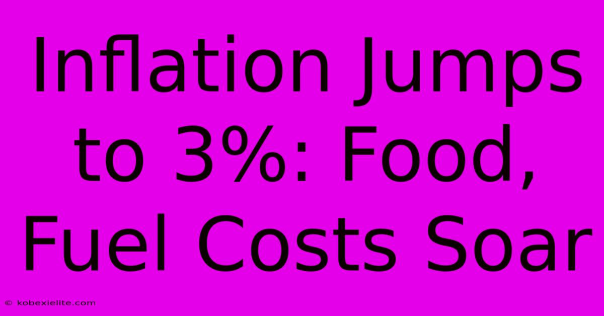 Inflation Jumps To 3%: Food, Fuel Costs Soar