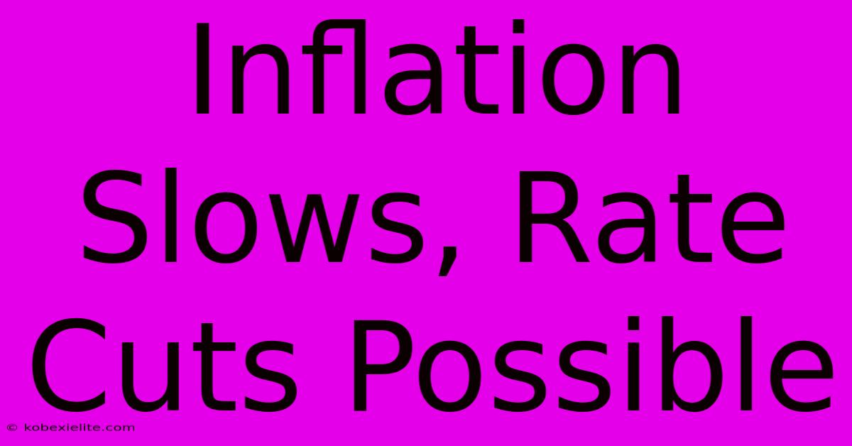 Inflation Slows, Rate Cuts Possible