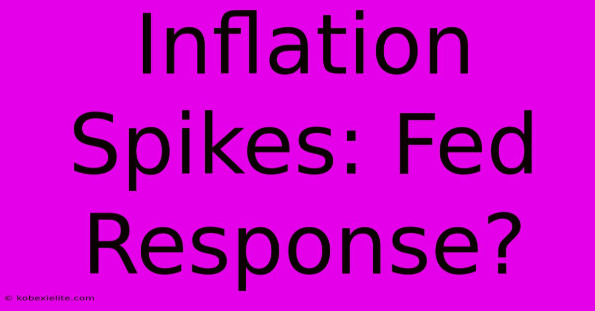 Inflation Spikes: Fed Response?