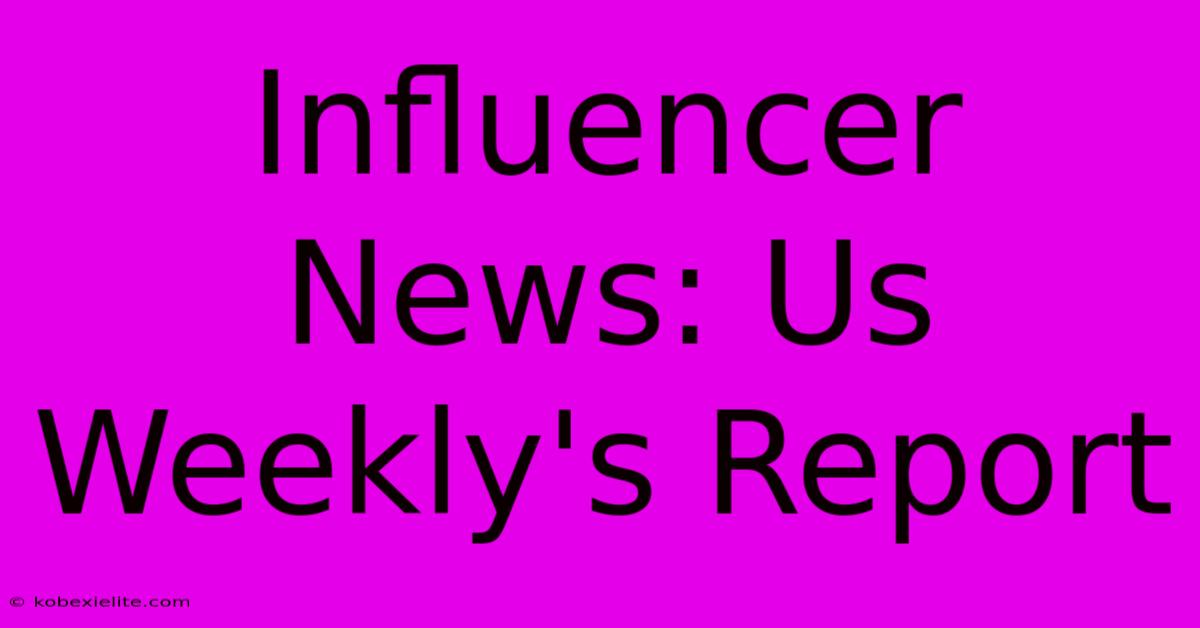 Influencer News: Us Weekly's Report