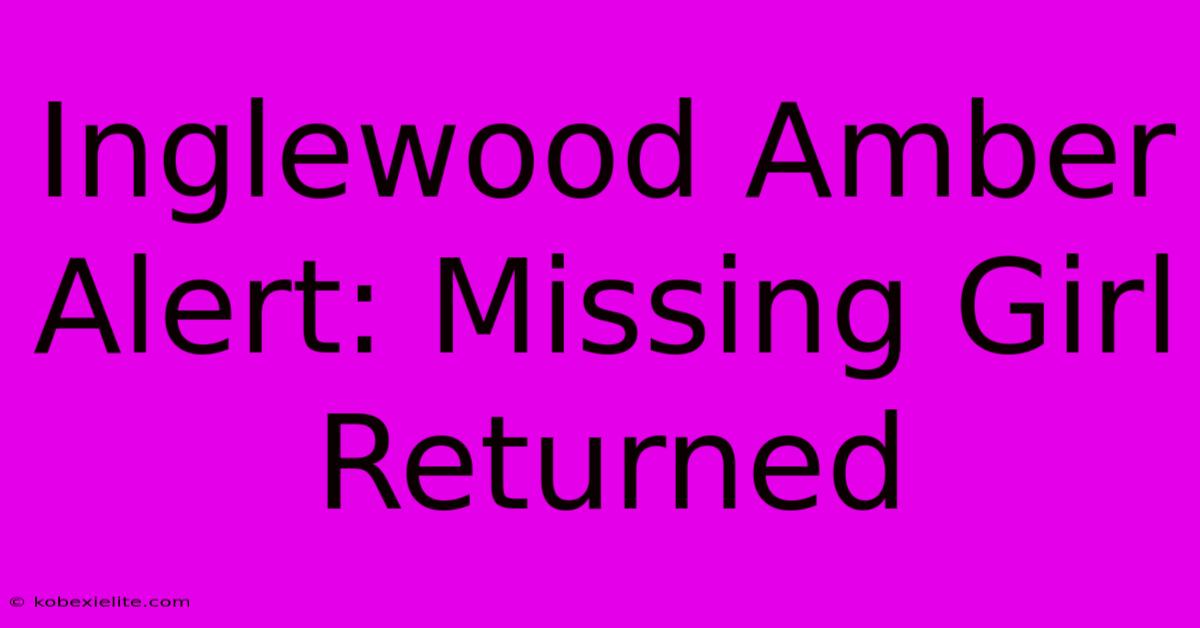 Inglewood Amber Alert: Missing Girl Returned