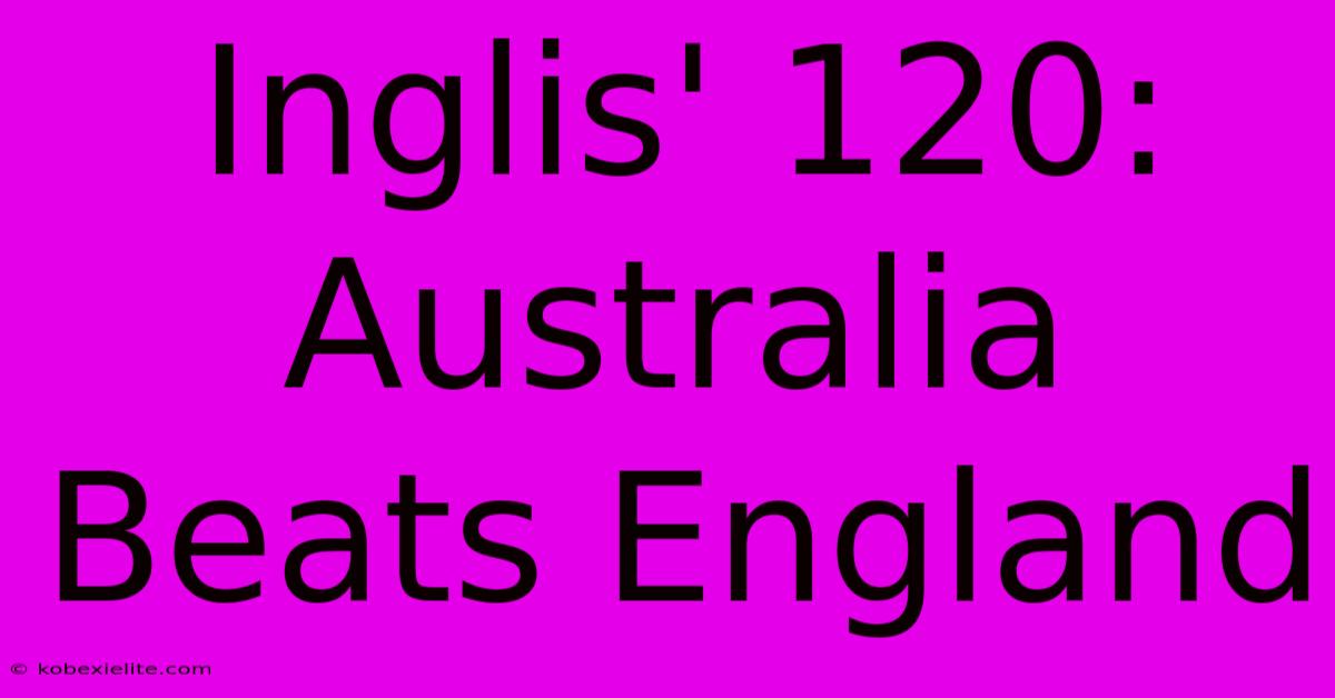 Inglis' 120: Australia Beats England