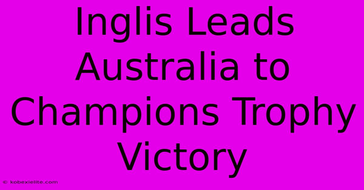 Inglis Leads Australia To Champions Trophy Victory