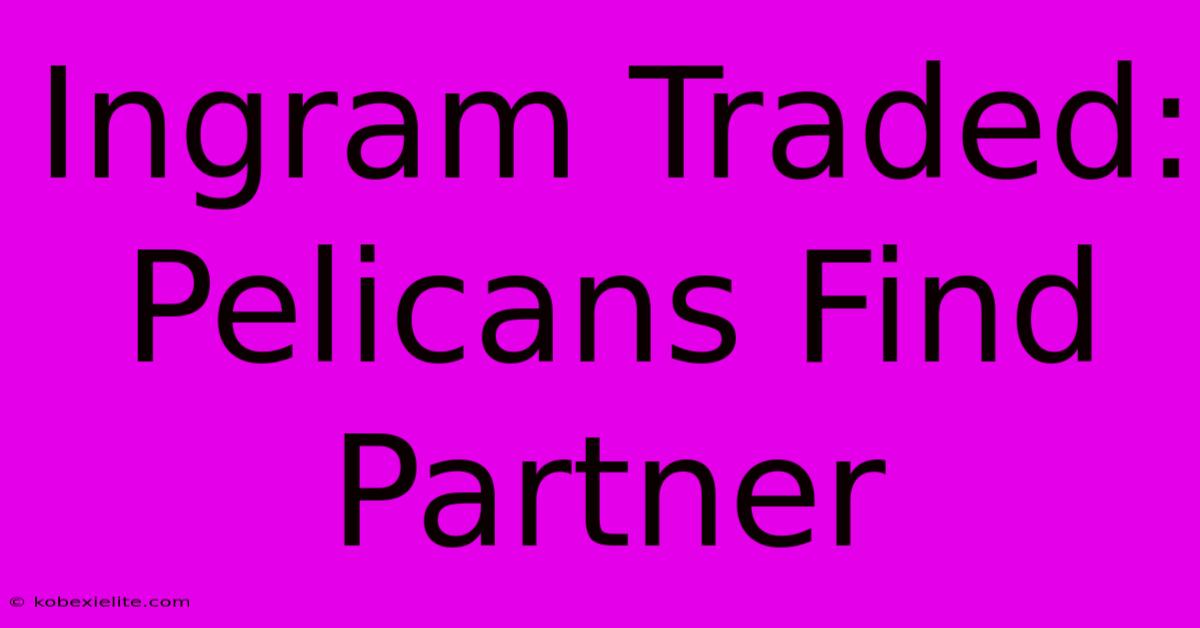 Ingram Traded: Pelicans Find Partner