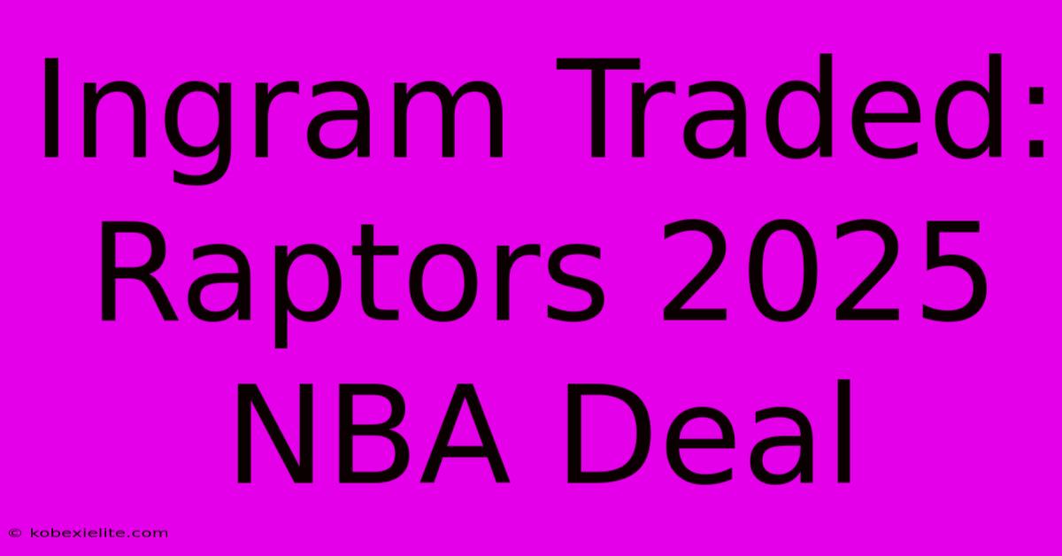 Ingram Traded: Raptors 2025 NBA Deal