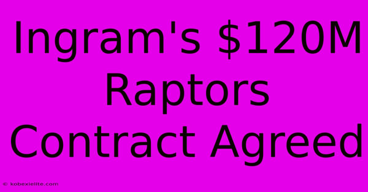 Ingram's $120M Raptors Contract Agreed