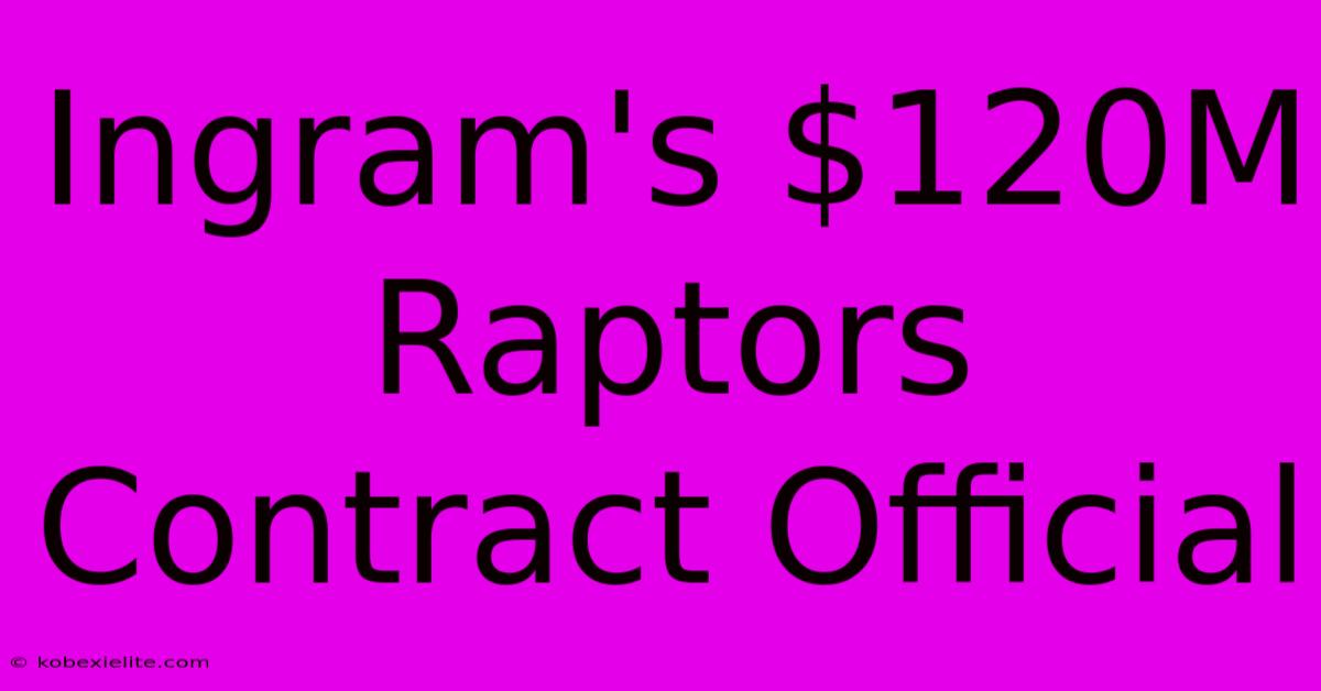 Ingram's $120M Raptors Contract Official