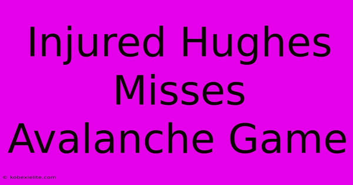 Injured Hughes Misses Avalanche Game