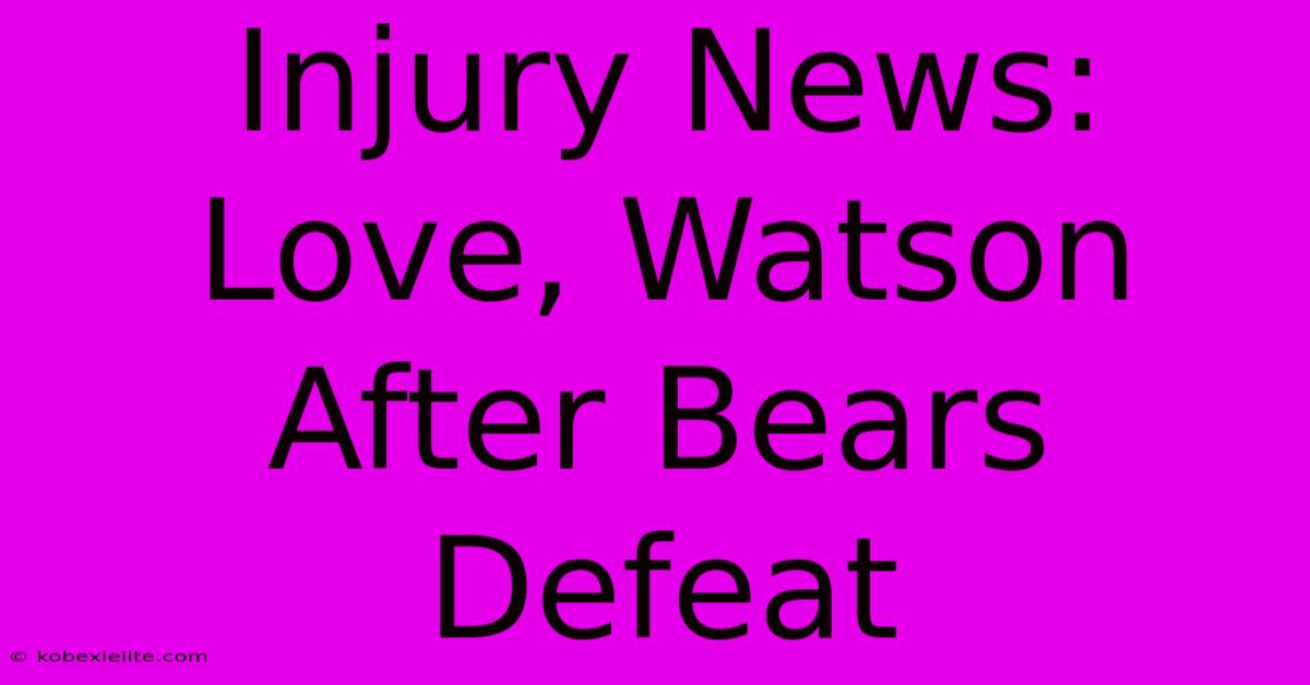 Injury News: Love, Watson After Bears Defeat