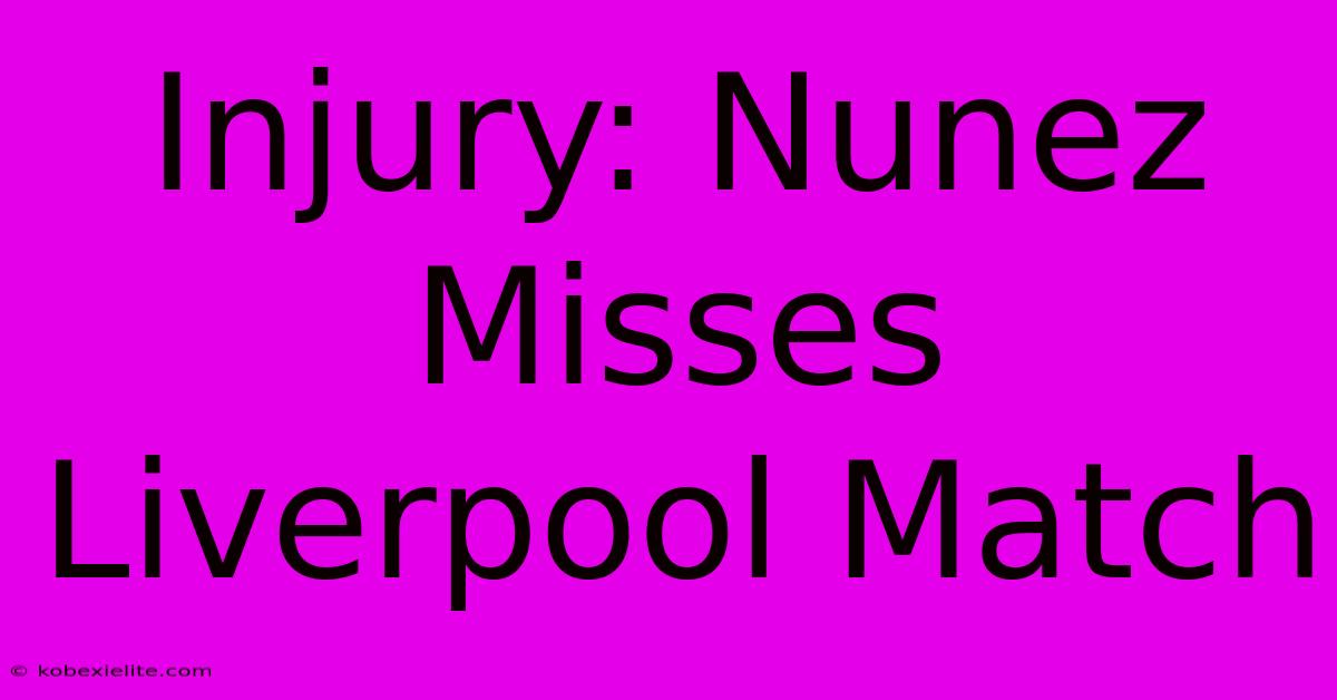 Injury: Nunez Misses Liverpool Match