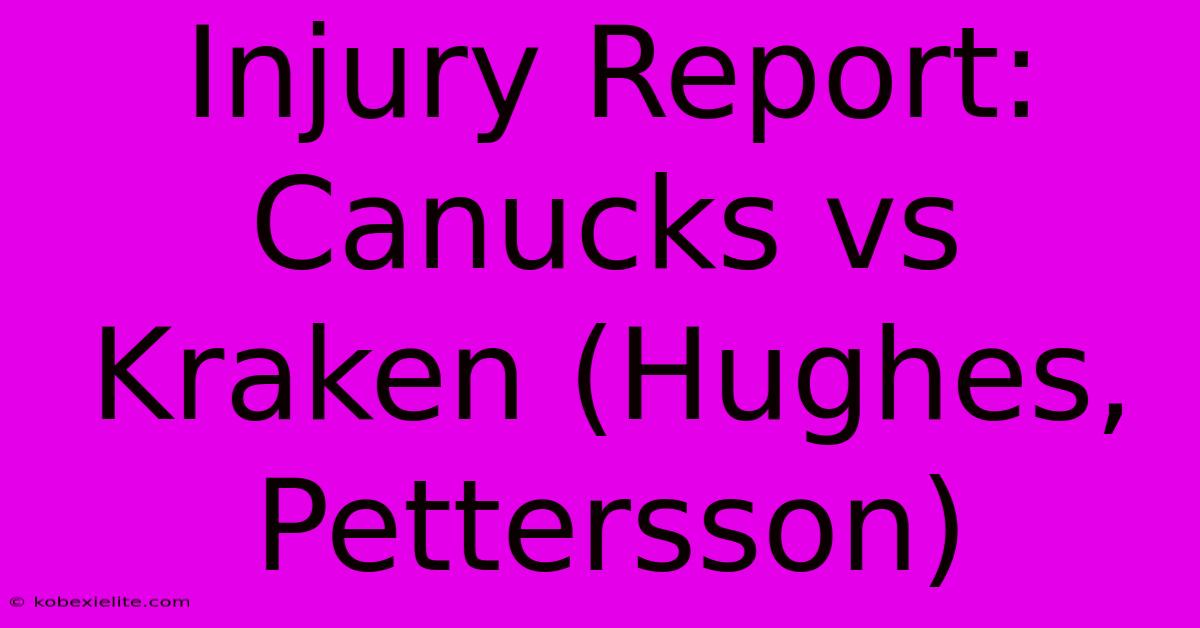 Injury Report: Canucks Vs Kraken (Hughes, Pettersson)