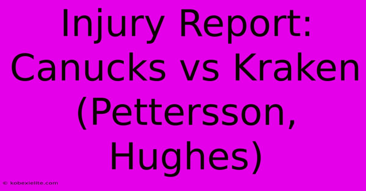 Injury Report: Canucks Vs Kraken (Pettersson, Hughes)