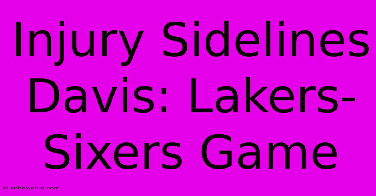 Injury Sidelines Davis: Lakers-Sixers Game