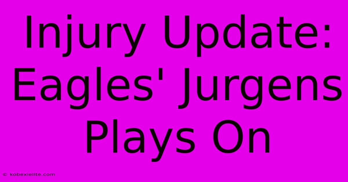 Injury Update: Eagles' Jurgens Plays On