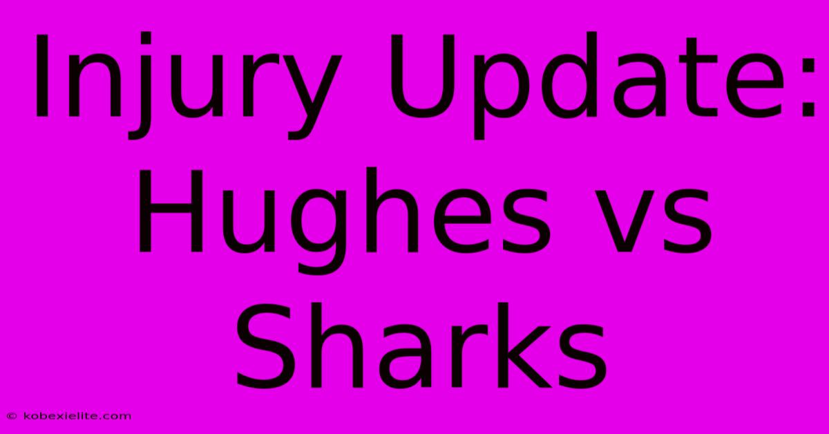 Injury Update: Hughes Vs Sharks