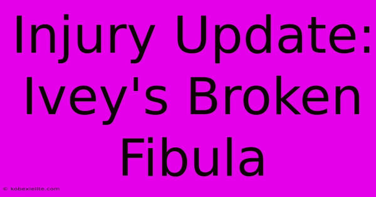 Injury Update: Ivey's Broken Fibula