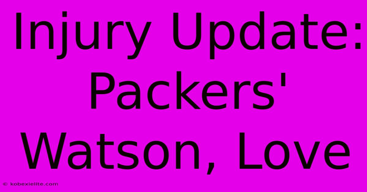 Injury Update: Packers' Watson, Love