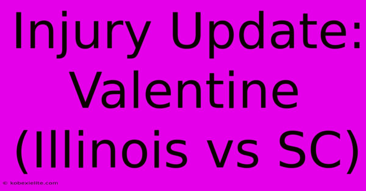 Injury Update: Valentine (Illinois Vs SC)