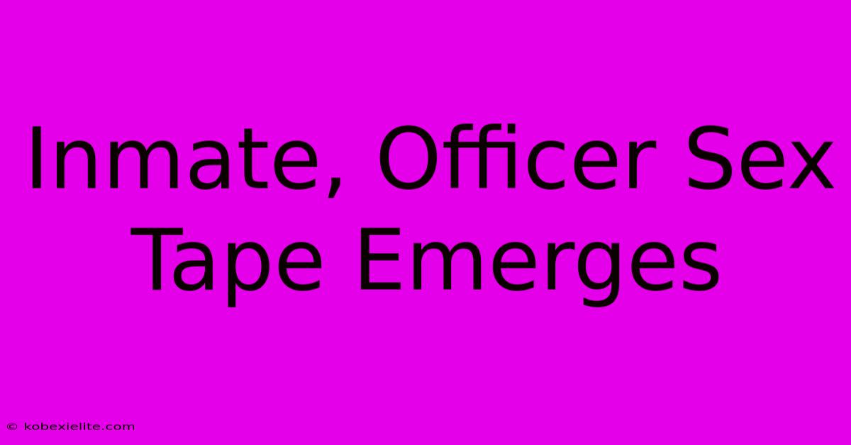 Inmate, Officer Sex Tape Emerges