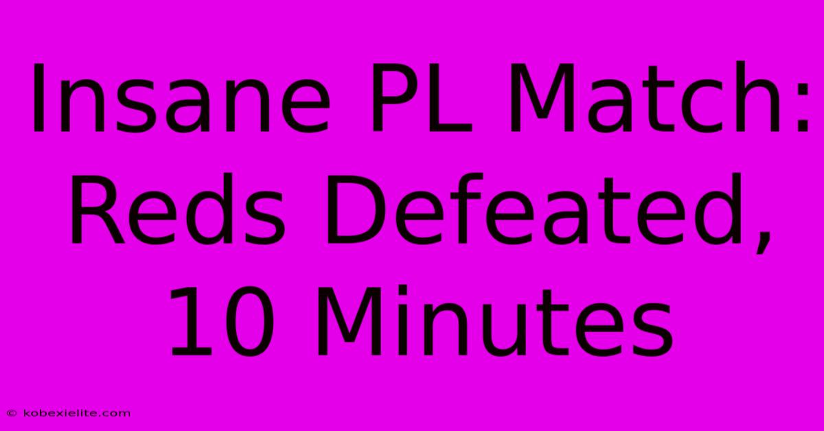 Insane PL Match: Reds Defeated, 10 Minutes