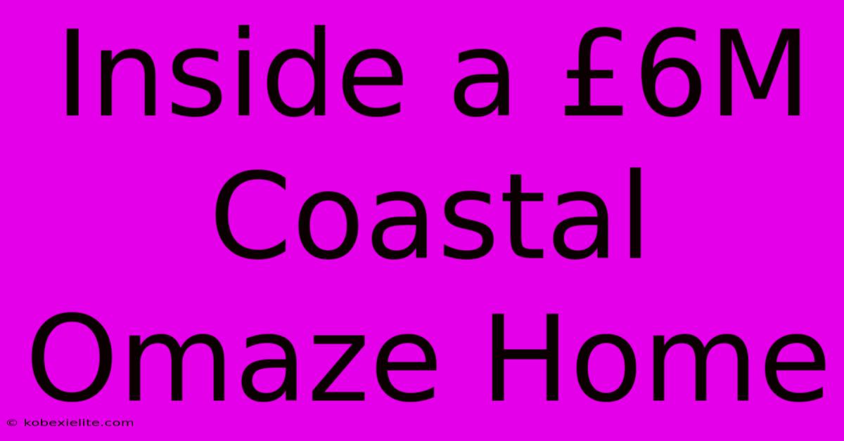 Inside A £6M Coastal Omaze Home