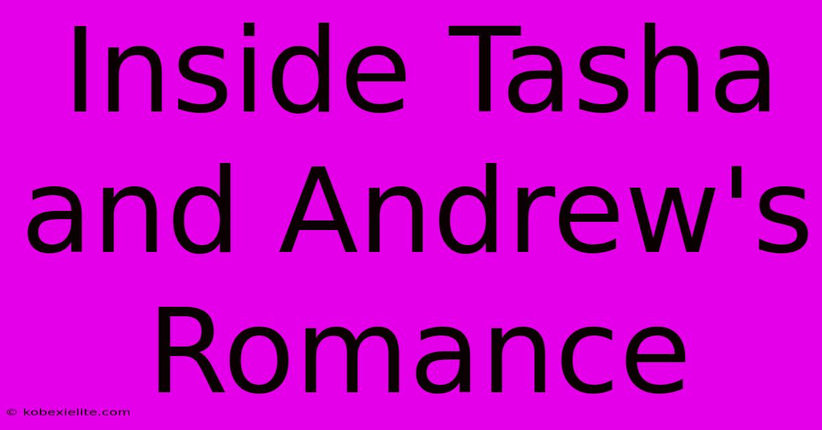 Inside Tasha And Andrew's Romance