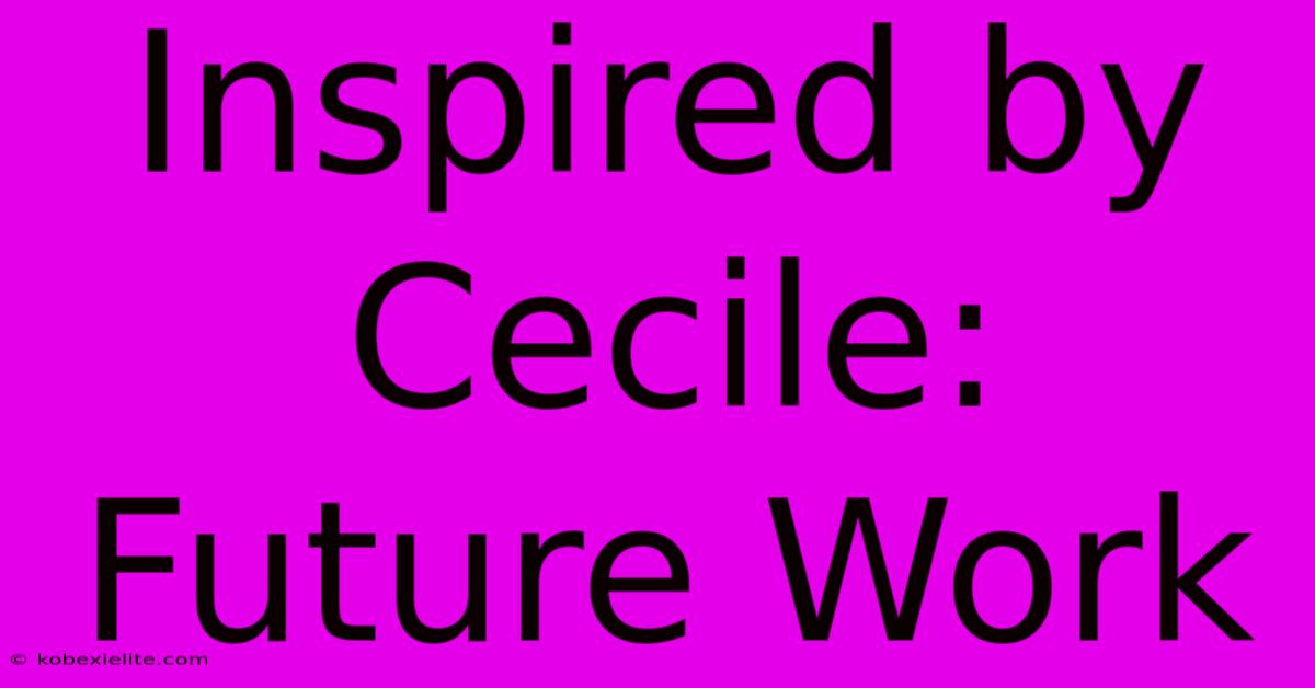 Inspired By Cecile: Future Work