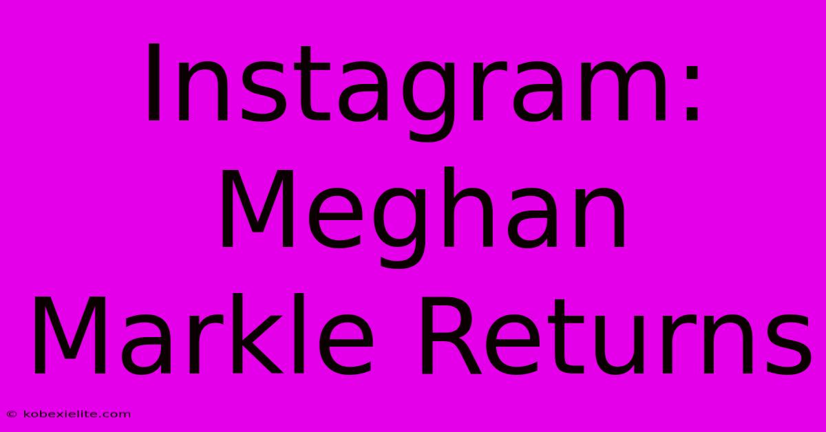 Instagram: Meghan Markle Returns