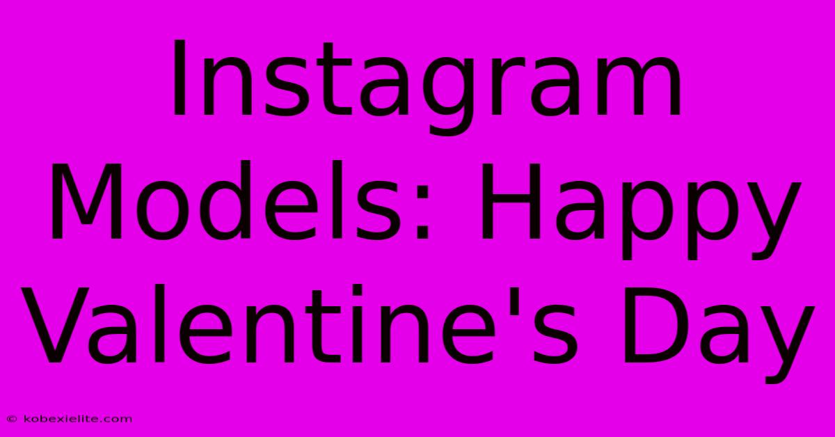 Instagram Models: Happy Valentine's Day