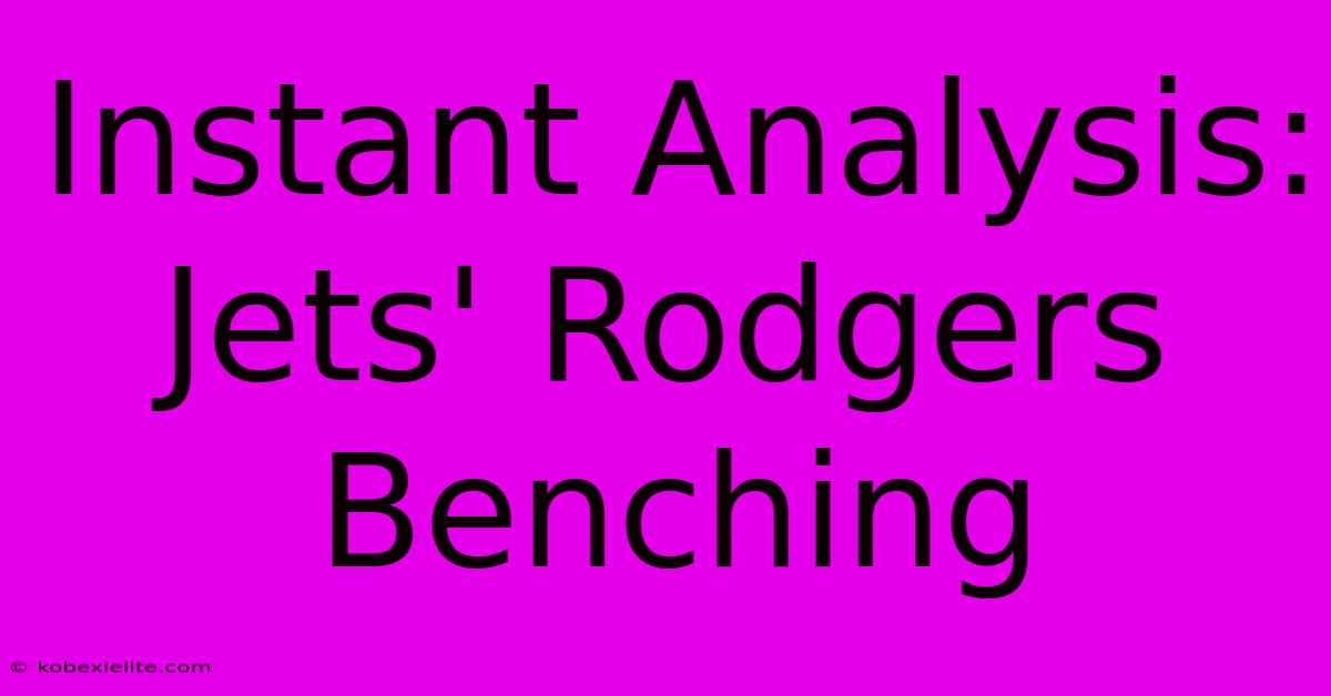 Instant Analysis: Jets' Rodgers Benching