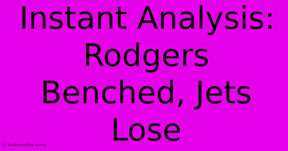 Instant Analysis: Rodgers Benched, Jets Lose