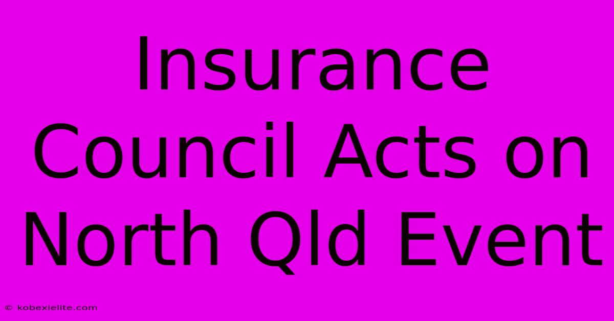 Insurance Council Acts On North Qld Event