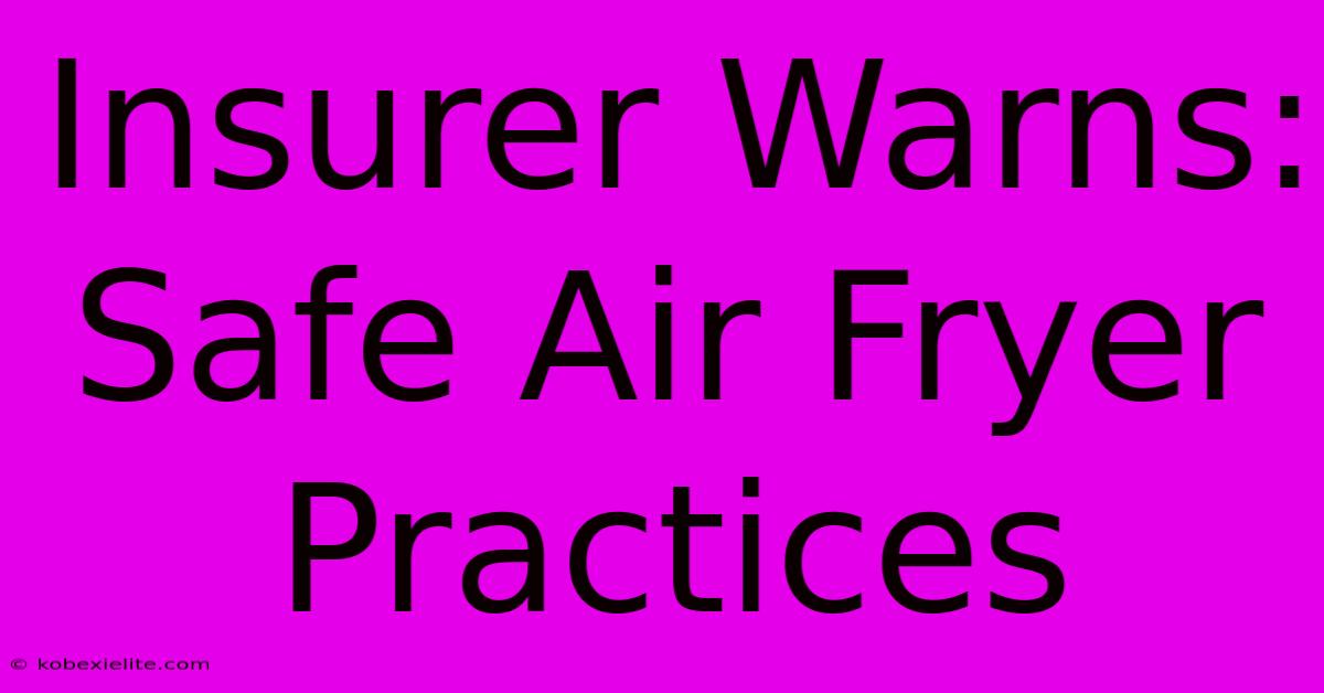 Insurer Warns: Safe Air Fryer Practices