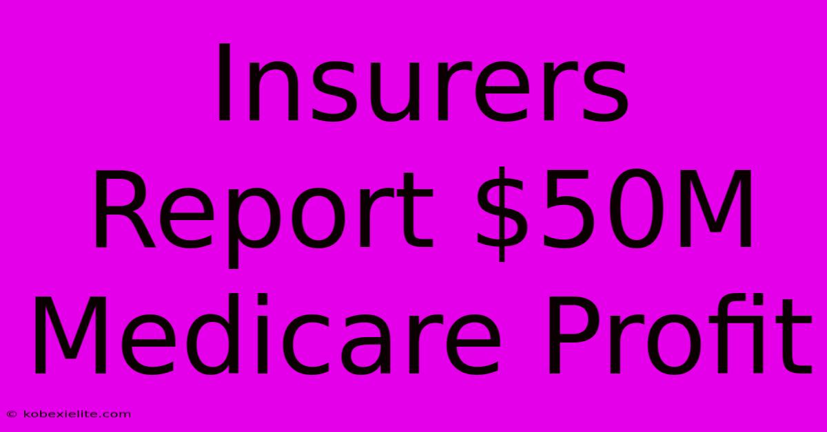 Insurers Report $50M Medicare Profit