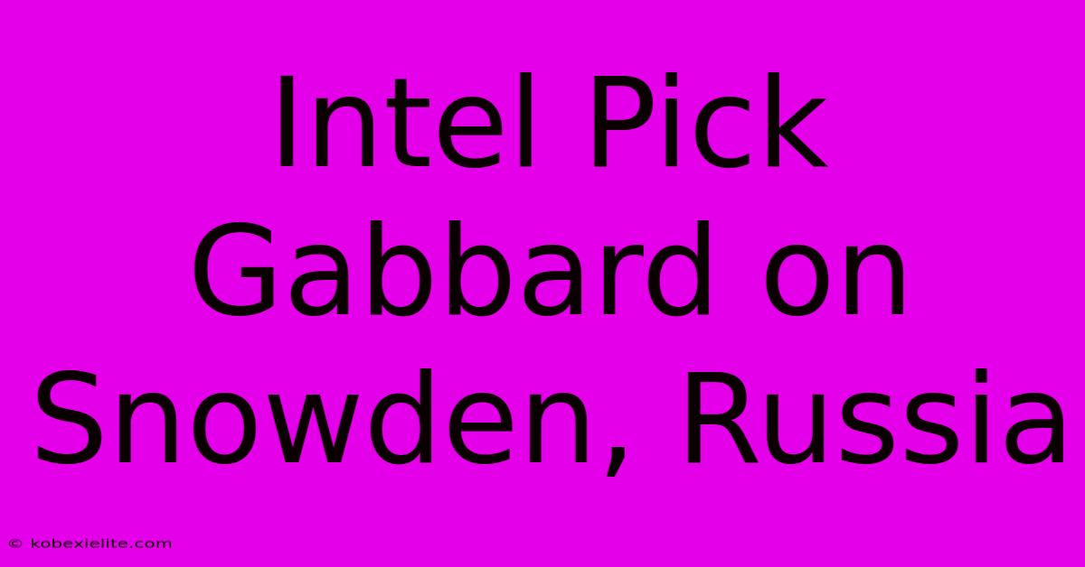 Intel Pick Gabbard On Snowden, Russia