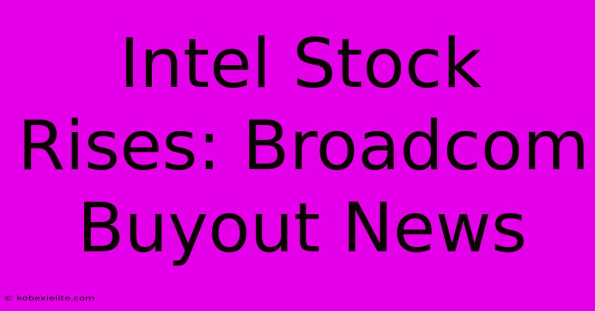 Intel Stock Rises: Broadcom Buyout News