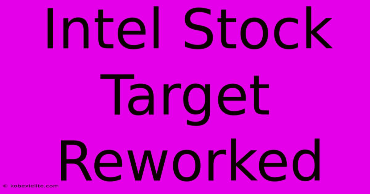 Intel Stock Target Reworked